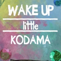 Wake Up Little Kodama